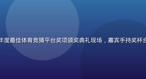 开云体育荣获2025年度最佳体育竞猜平台奖项颁奖典礼现场，嘉宾手持奖杯合影，灯光璀璨气氛热烈